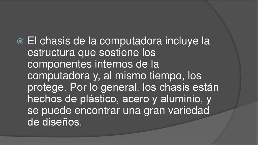 El chasis de la computadora incluye la estructura que sostiene los componentes internos de la computadora y, al mismo tiempo, los protege.
