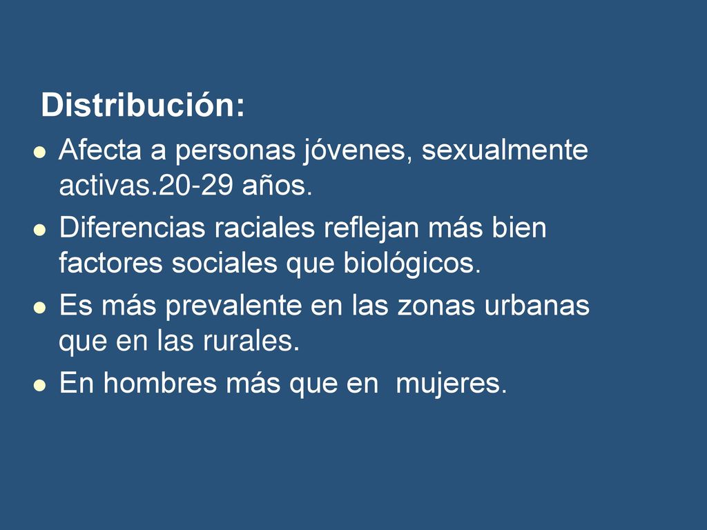 Distribución: Afecta a personas jóvenes, sexualmente activas años. Diferencias raciales reflejan más bien factores sociales que biológicos.