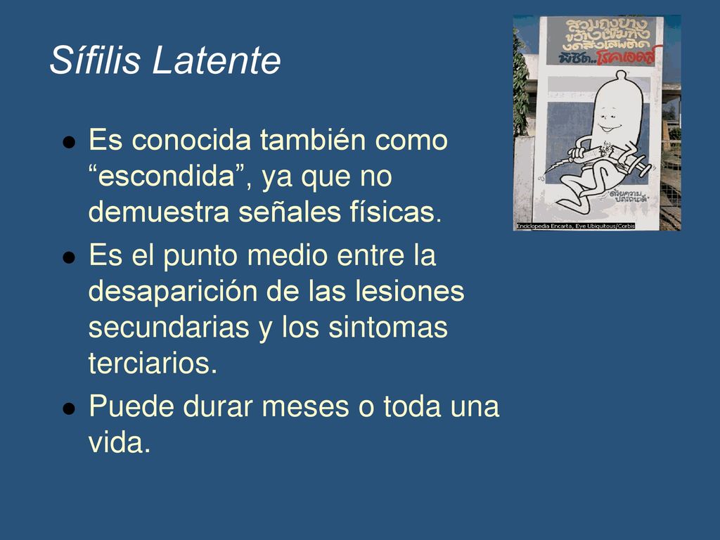 Sífilis Latente Es conocida también como escondida , ya que no demuestra señales físicas.