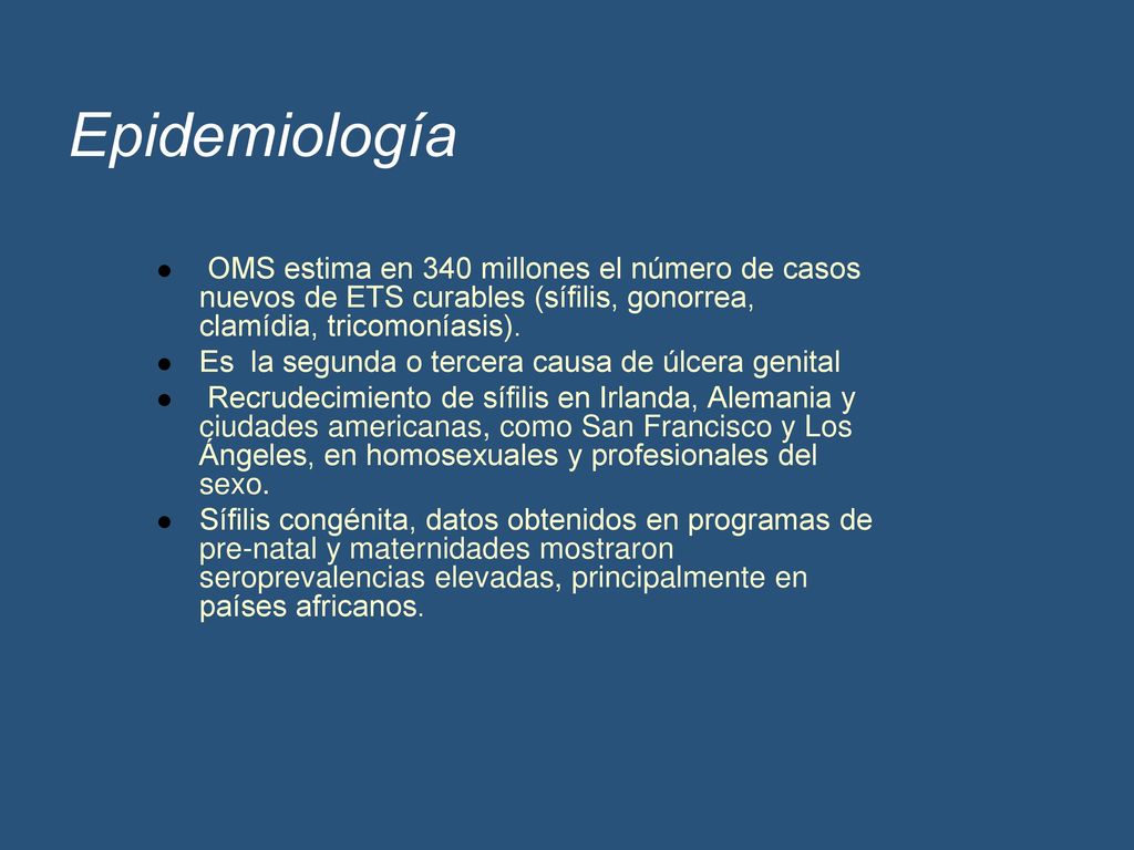 Epidemiología OMS estima en 340 millones el número de casos nuevos de ETS curables (sífilis, gonorrea, clamídia, tricomoníasis).