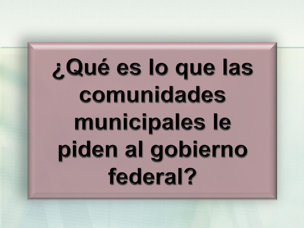 ¿Qué es lo que las comunidades municipales le piden al gobierno federal