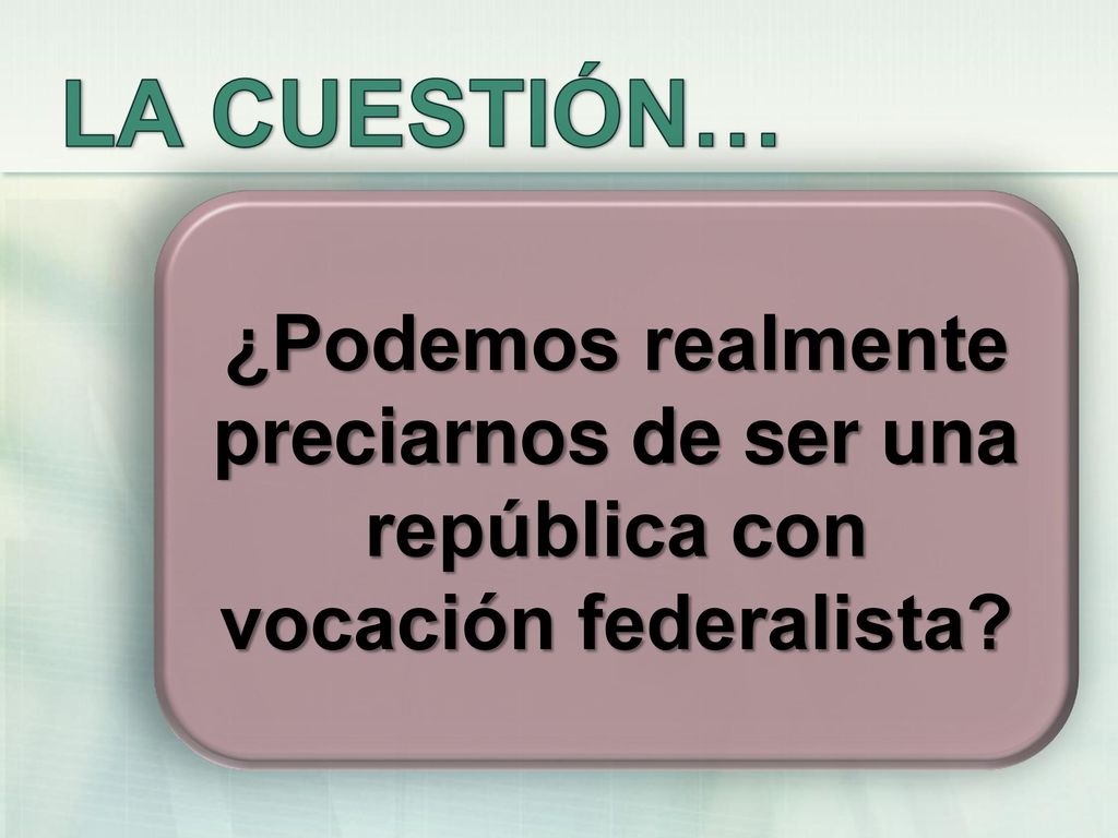 LA CUESTIÓN… ¿Podemos realmente preciarnos de ser una república con vocación federalista