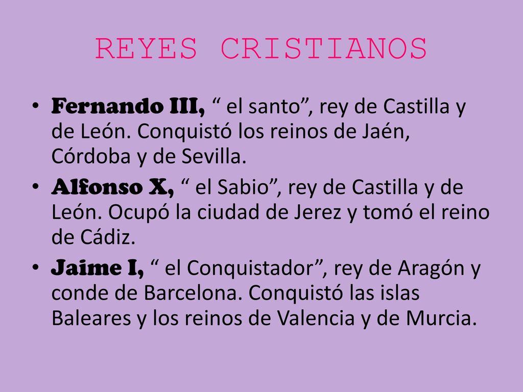 REYES CRISTIANOS Fernando III, el santo , rey de Castilla y de León. Conquistó los reinos de Jaén, Córdoba y de Sevilla.