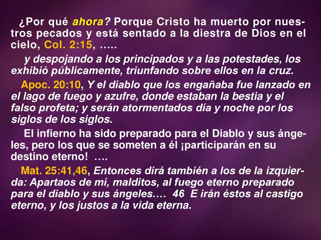 4/13/ :53 AM ¿Por qué ahora Porque Cristo ha muerto por nues-tros pecados y está sentado a la diestra de Dios en el cielo, Col. 2:15, …..