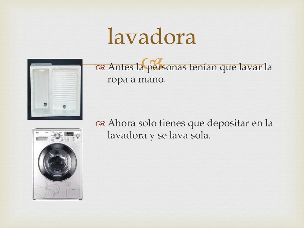 lavadora Antes la personas tenían que lavar la ropa a mano.