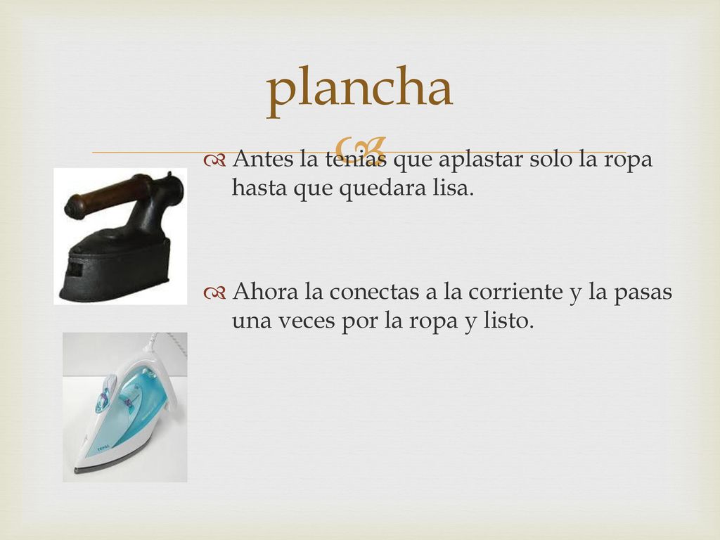 plancha Antes la tenias que aplastar solo la ropa hasta que quedara lisa.