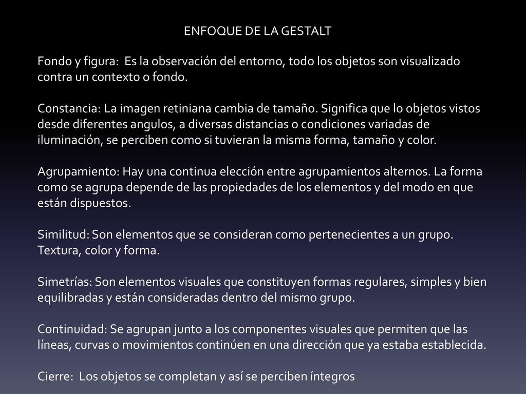 ENFOQUE DE LA GESTALT Fondo y figura: Es la observación del entorno, todo los objetos son visualizado contra un contexto o fondo.