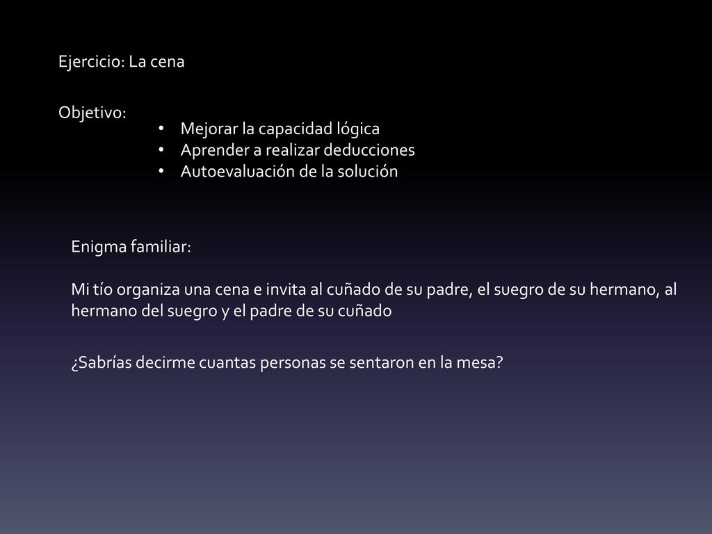 Ejercicio: La cena Objetivo: Mejorar la capacidad lógica. Aprender a realizar deducciones. Autoevaluación de la solución.
