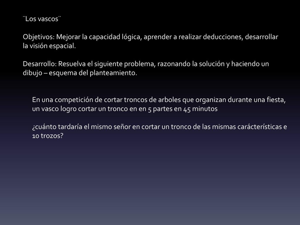 ¨Los vascos¨ Objetivos: Mejorar la capacidad lógica, aprender a realizar deducciones, desarrollar la visión espacial.