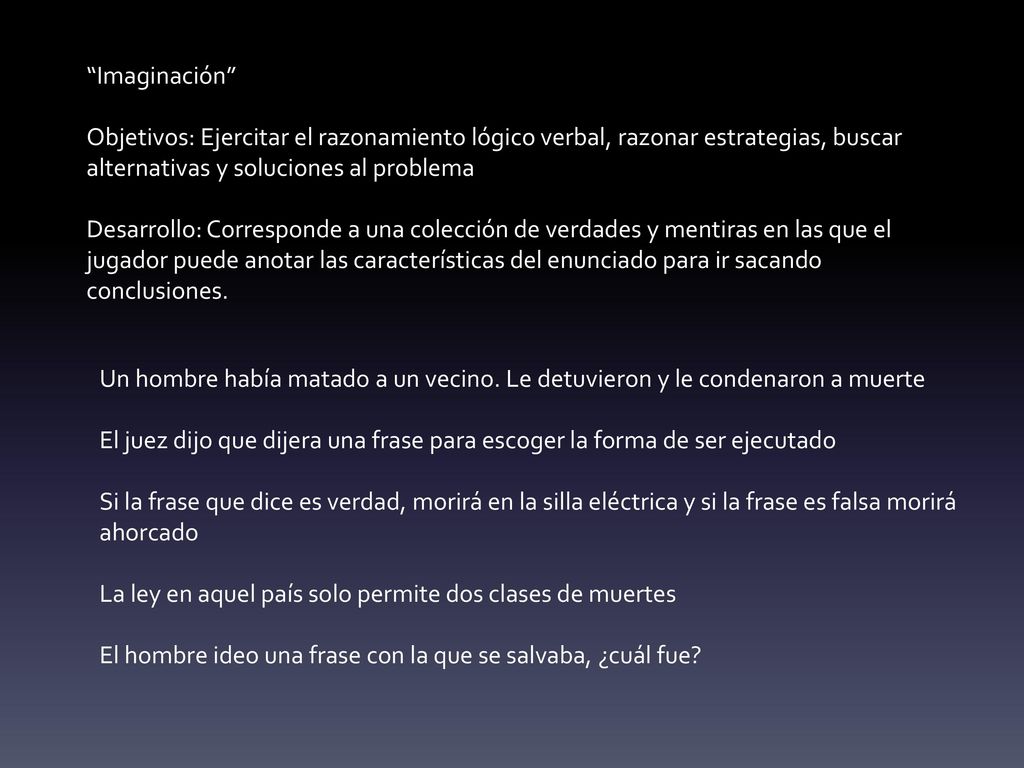 Imaginación Objetivos: Ejercitar el razonamiento lógico verbal, razonar estrategias, buscar alternativas y soluciones al problema.