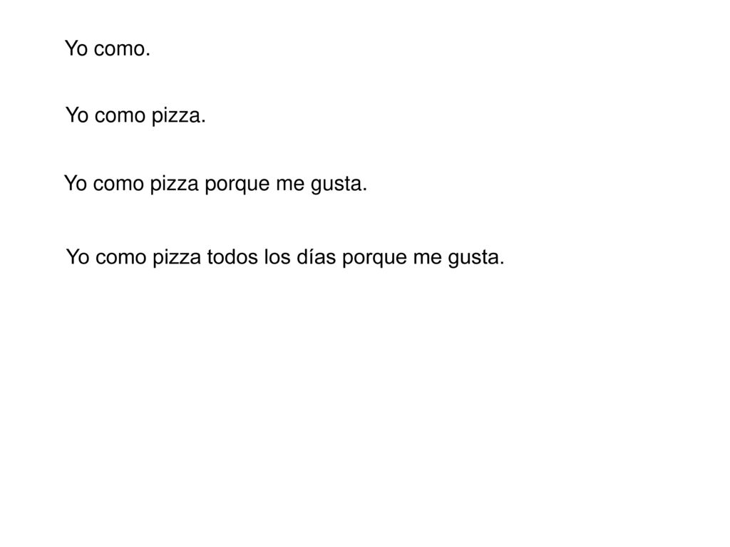 Yo como. Yo como pizza. Yo como pizza porque me gusta.