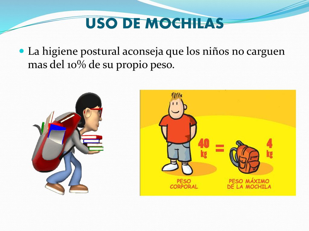 USO DE MOCHILAS La higiene postural aconseja que los niños no carguen mas del 10% de su propio peso.