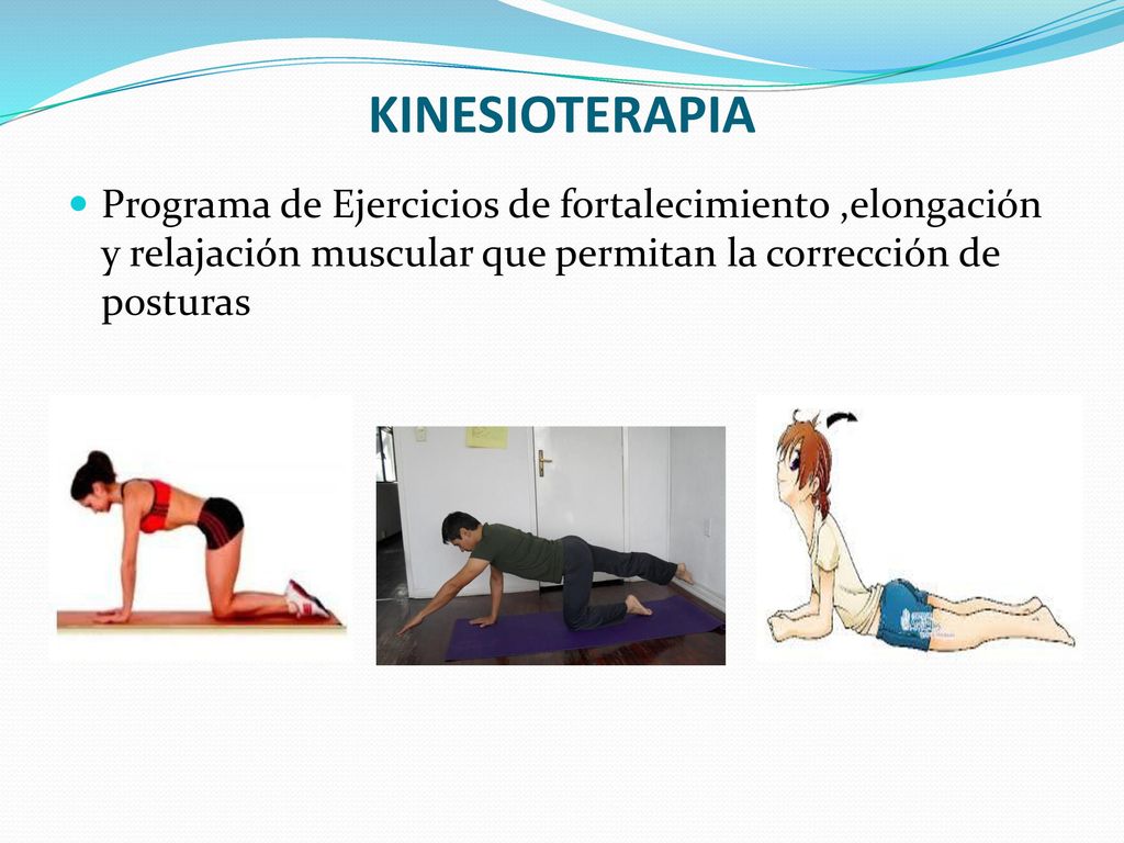 KINESIOTERAPIA Programa de Ejercicios de fortalecimiento ,elongación y relajación muscular que permitan la corrección de posturas.