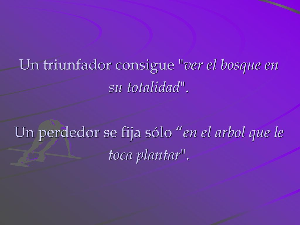Un triunfador consigue ver el bosque en su totalidad .