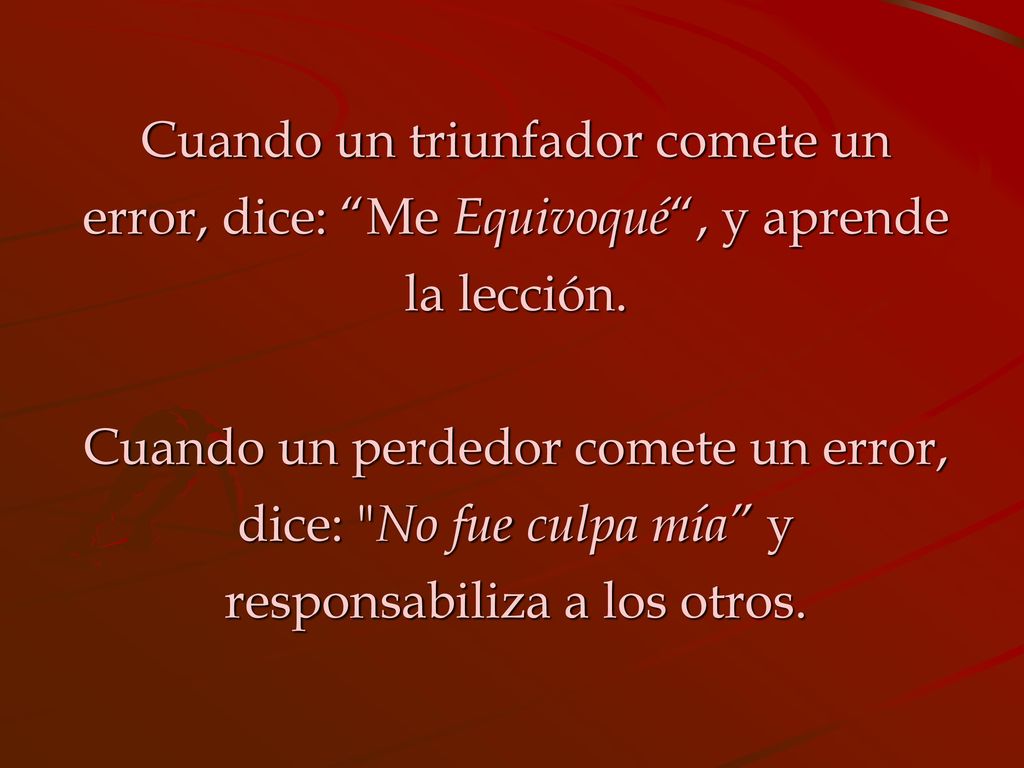 Cuando un triunfador comete un error, dice: Me Equivoqué , y aprende la lección.
