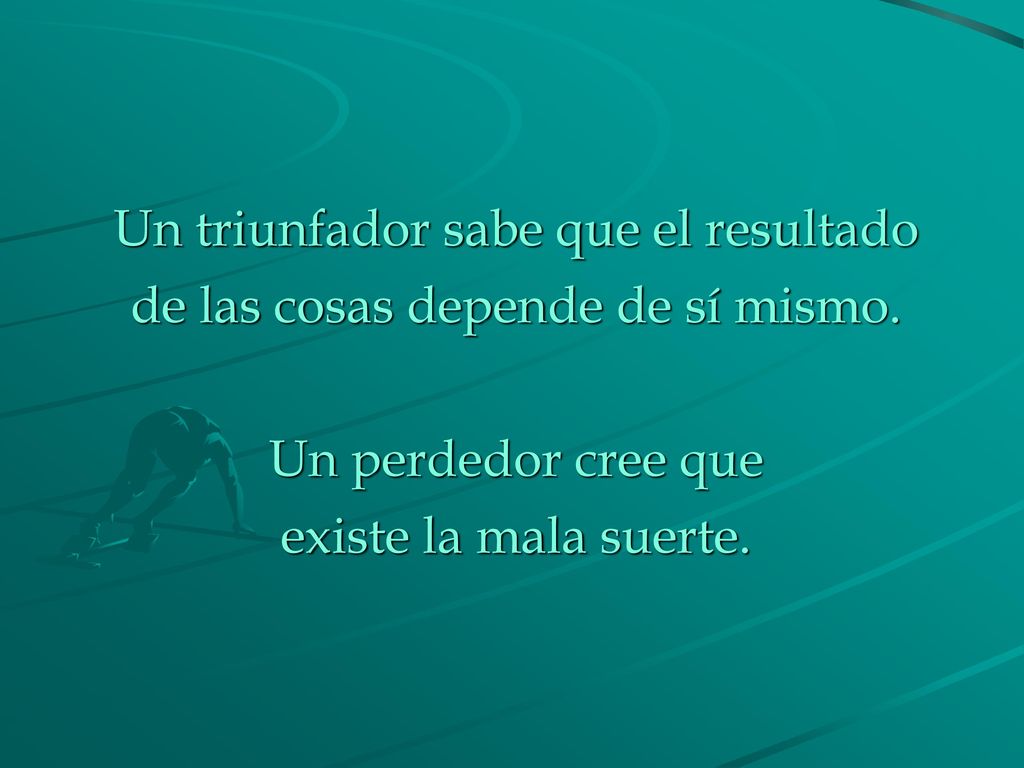Un triunfador sabe que el resultado de las cosas depende de sí mismo.