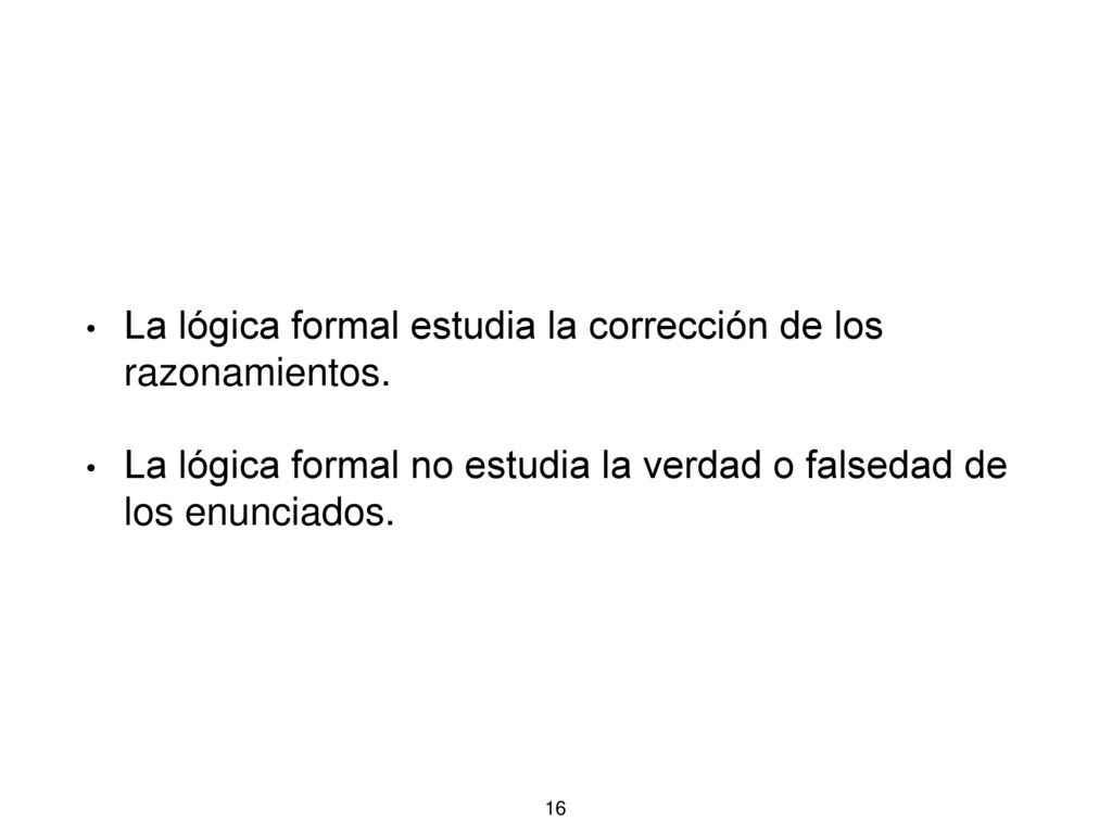 La lógica formal estudia la corrección de los razonamientos.