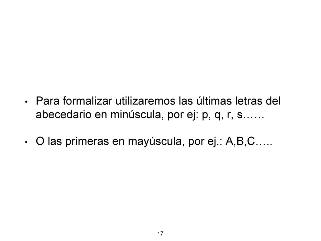 Para formalizar utilizaremos las últimas letras del abecedario en minúscula, por ej: p, q, r, s……