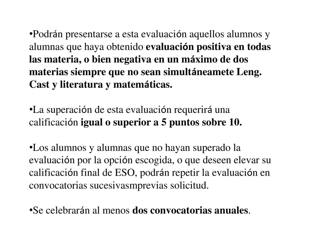 Podrán presentarse a esta evaluación aquellos alumnos y alumnas que haya obtenido evaluación positiva en todas las materia, o bien negativa en un máximo de dos materias siempre que no sean simultáneamete Leng. Cast y literatura y matemáticas.