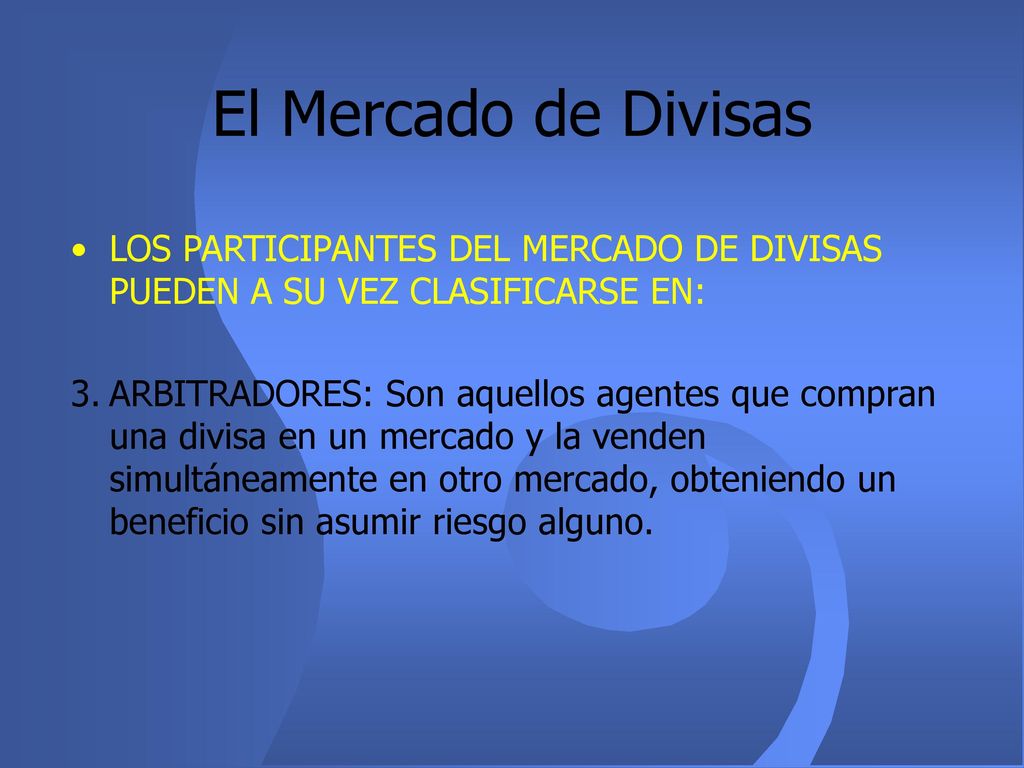 El Mercado de Divisas LOS PARTICIPANTES DEL MERCADO DE DIVISAS PUEDEN A SU VEZ CLASIFICARSE EN: