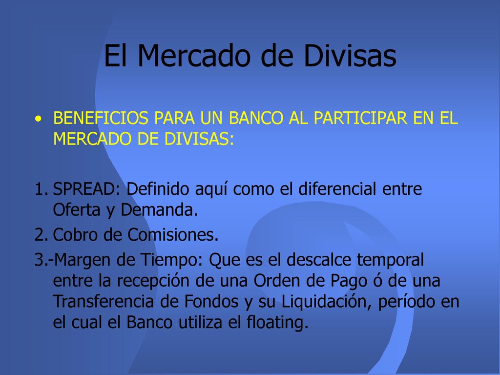El Mercado de Divisas BENEFICIOS PARA UN BANCO AL PARTICIPAR EN EL MERCADO DE DIVISAS: