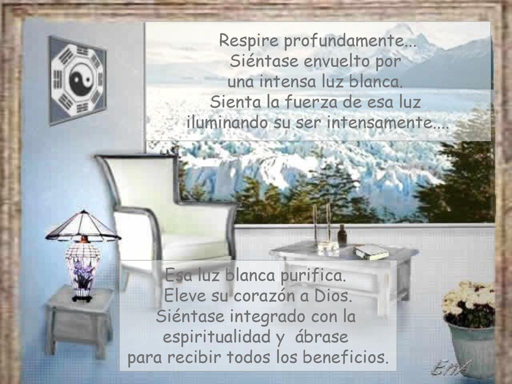 Respire profundamente... Siéntase envuelto por una intensa luz blanca.