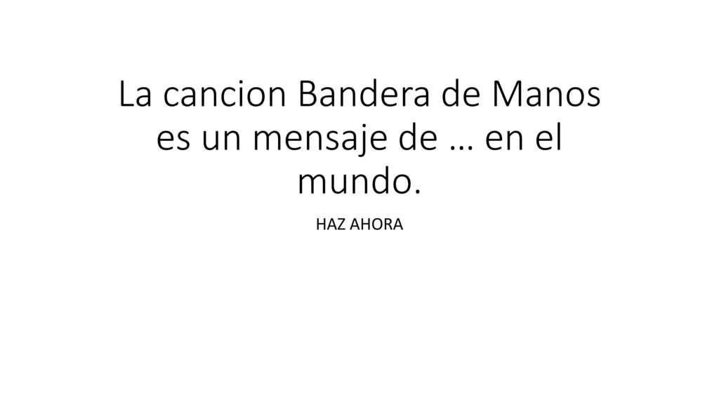 La cancion Bandera de Manos es un mensaje de … en el mundo.