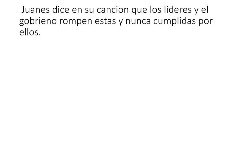 Juanes dice en su cancion que los lideres y el gobrieno rompen estas y nunca cumplidas por ellos.