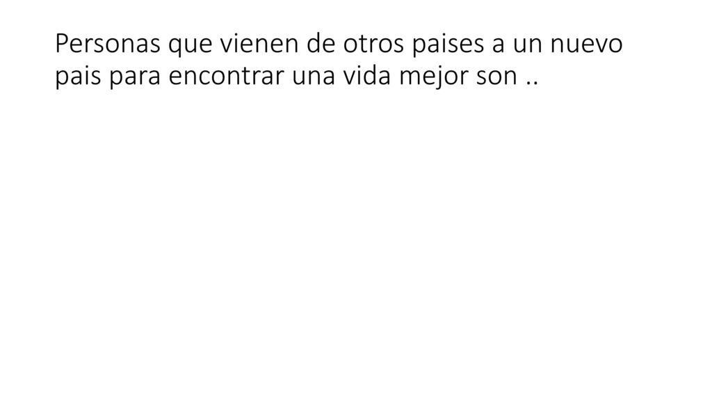 Personas que vienen de otros paises a un nuevo pais para encontrar una vida mejor son ..