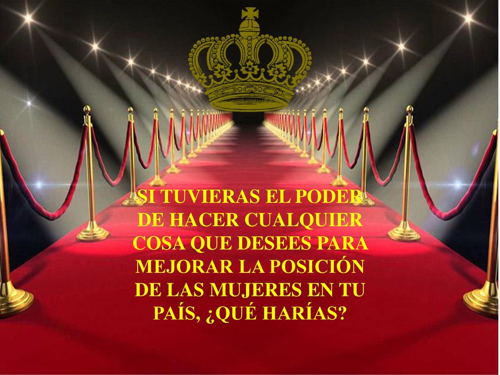 SI TUVIERAS EL PODER DE HACER CUALQUIER COSA QUE DESEES PARA MEJORAR LA POSICIÓN DE LAS MUJERES EN TU PAÍS, ¿QUÉ HARÍAS
