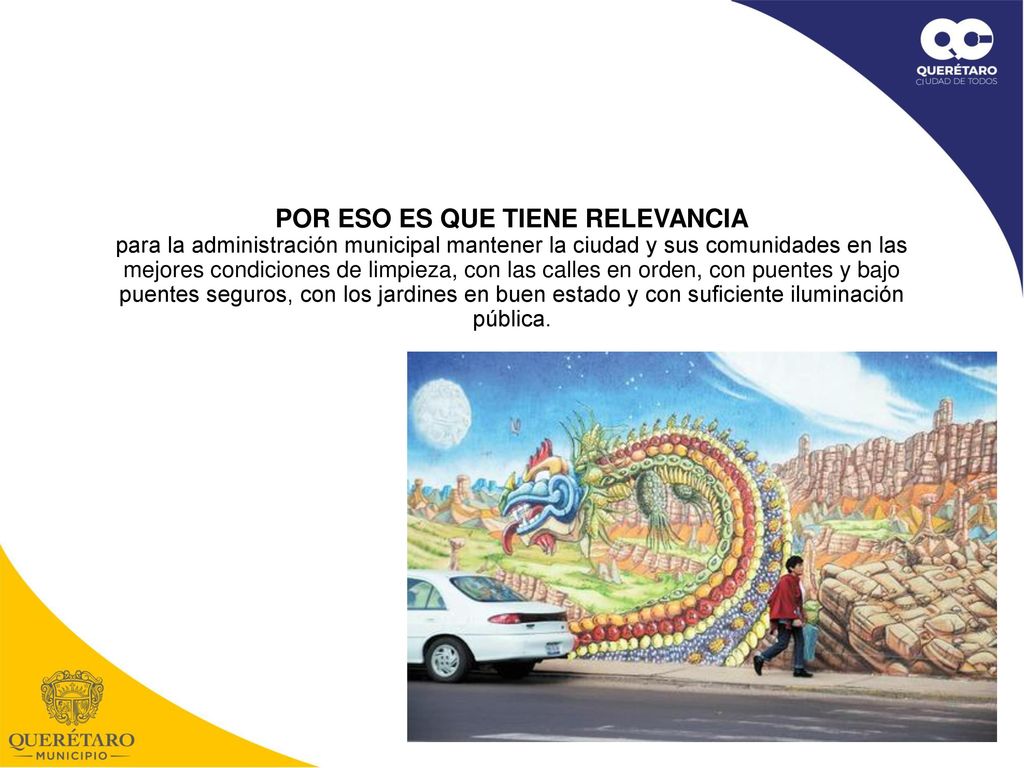 POR ESO ES QUE TIENE RELEVANCIA para la administración municipal mantener la ciudad y sus comunidades en las mejores condiciones de limpieza, con las calles en orden, con puentes y bajo puentes seguros, con los jardines en buen estado y con suficiente iluminación pública.
