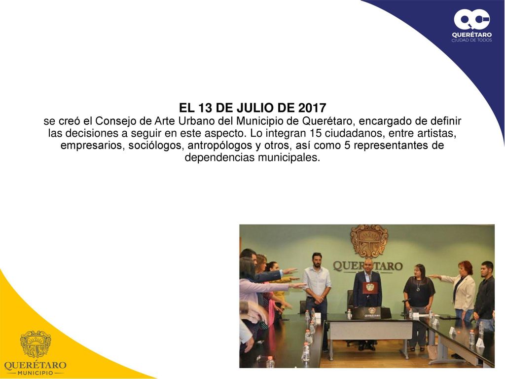 EL 13 DE JULIO DE 2017 se creó el Consejo de Arte Urbano del Municipio de Querétaro, encargado de definir las decisiones a seguir en este aspecto.