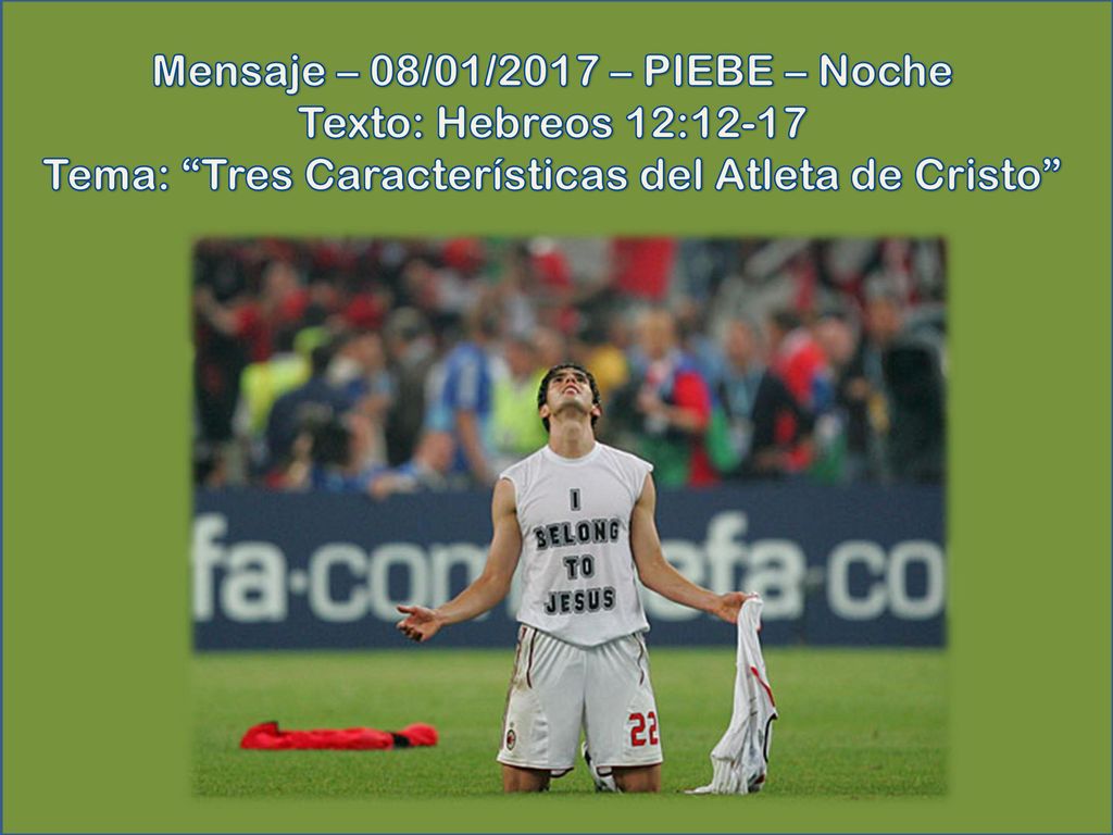 Mensaje – 08/01/2017 – PIEBE – Noche Texto: Hebreos 12:12-17 Tema: Tres Características del Atleta de Cristo