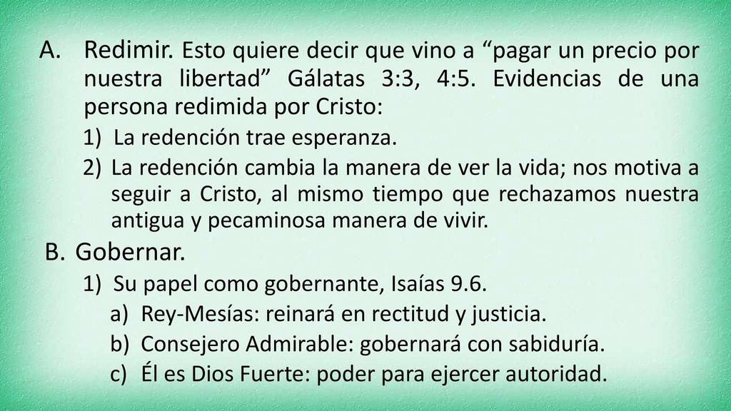 Redimir. Esto quiere decir que vino a pagar un precio por nuestra libertad Gálatas 3:3, 4:5. Evidencias de una persona redimida por Cristo: