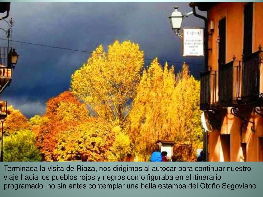 Terminada la visita de Riaza, nos dirigimos al autocar para continuar nuestro viaje hacia los pueblos rojos y negros como figuraba en el itinerario programado, no sin antes contemplar una bella estampa del Otoño Segoviano.