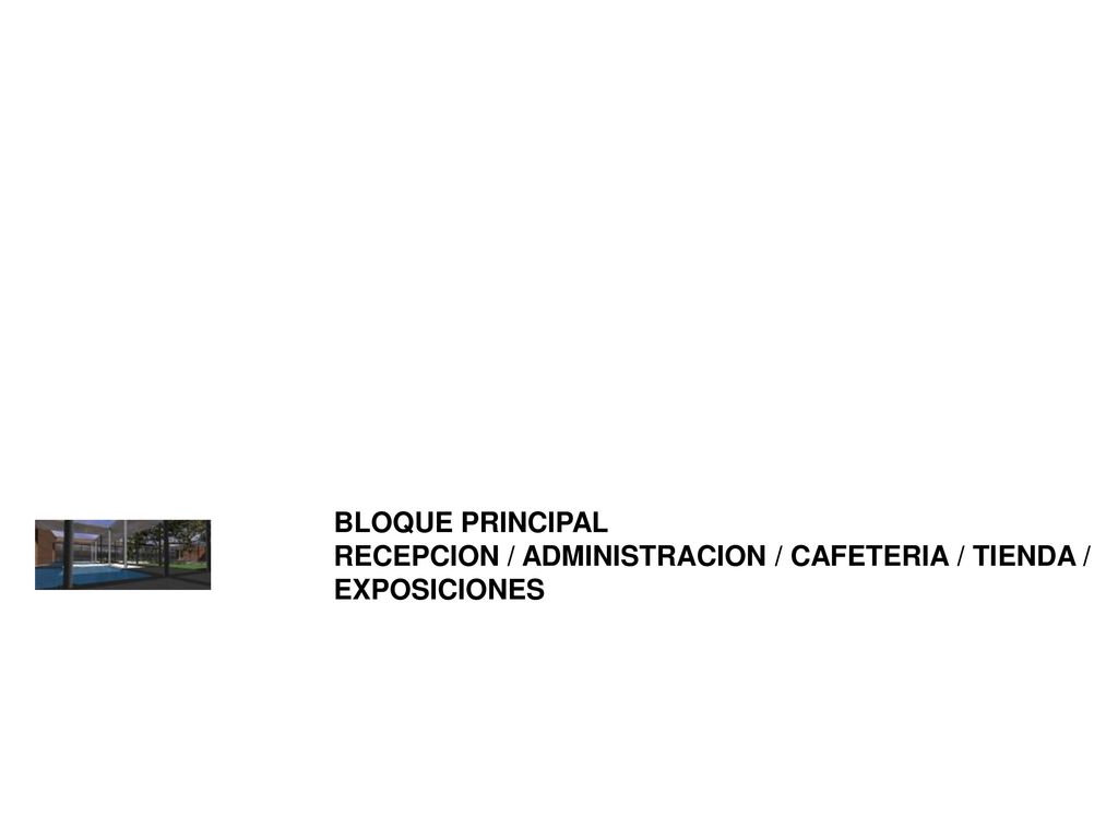 BLOQUE PRINCIPAL RECEPCION / ADMINISTRACION / CAFETERIA / TIENDA / EXPOSICIONES