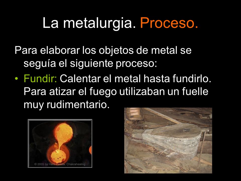La metalurgia. Proceso. Para elaborar los objetos de metal se seguía el siguiente proceso: