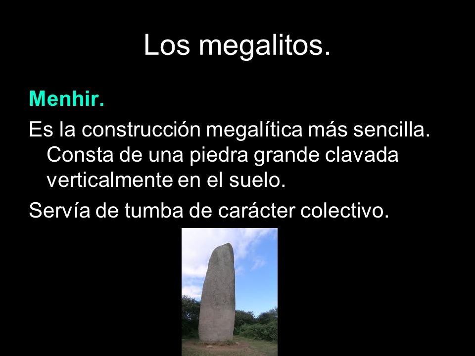 Los megalitos. Menhir. Es la construcción megalítica más sencilla. Consta de una piedra grande clavada verticalmente en el suelo.