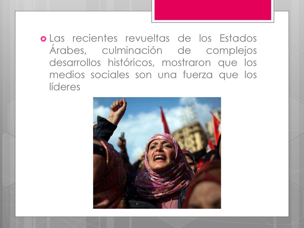 Las recientes revueltas de los Estados Árabes, culminación de complejos desarrollos históricos, mostraron que los medios sociales son una fuerza que los líderes