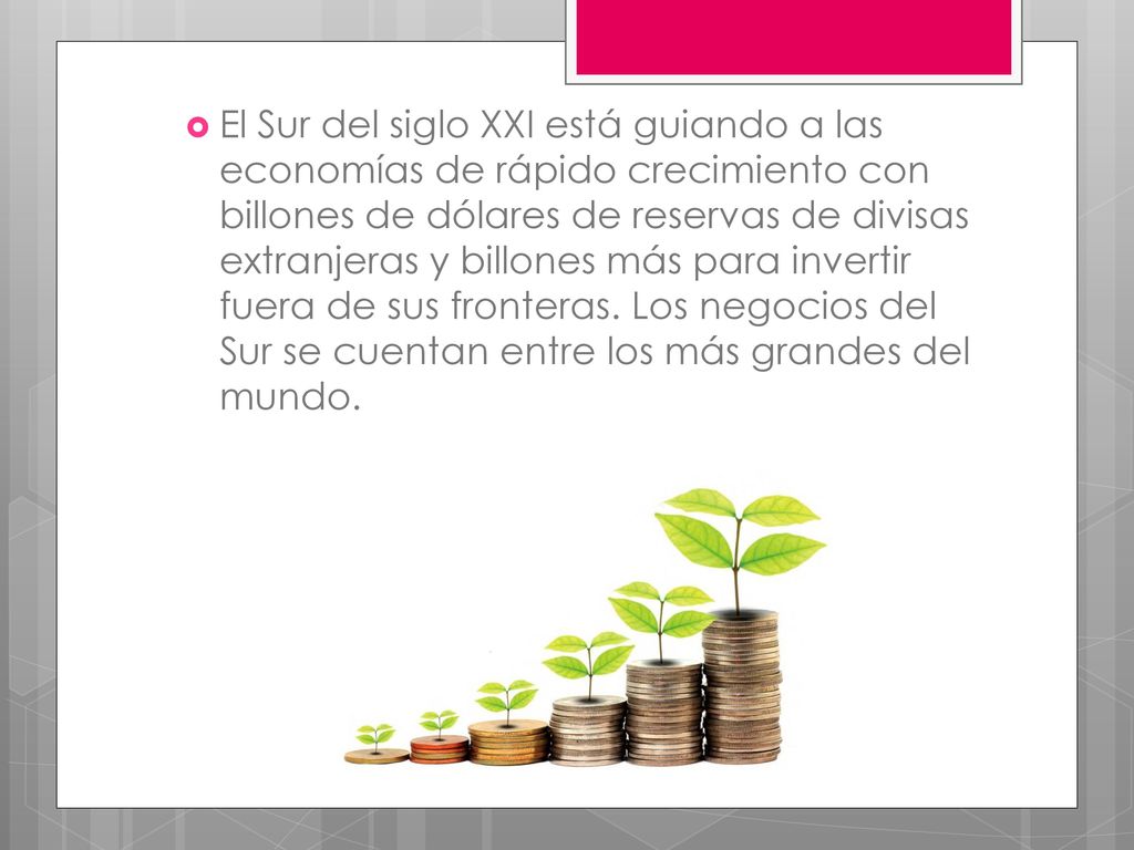 El Sur del siglo XXI está guiando a las economías de rápido crecimiento con billones de dólares de reservas de divisas extranjeras y billones más para invertir fuera de sus fronteras.