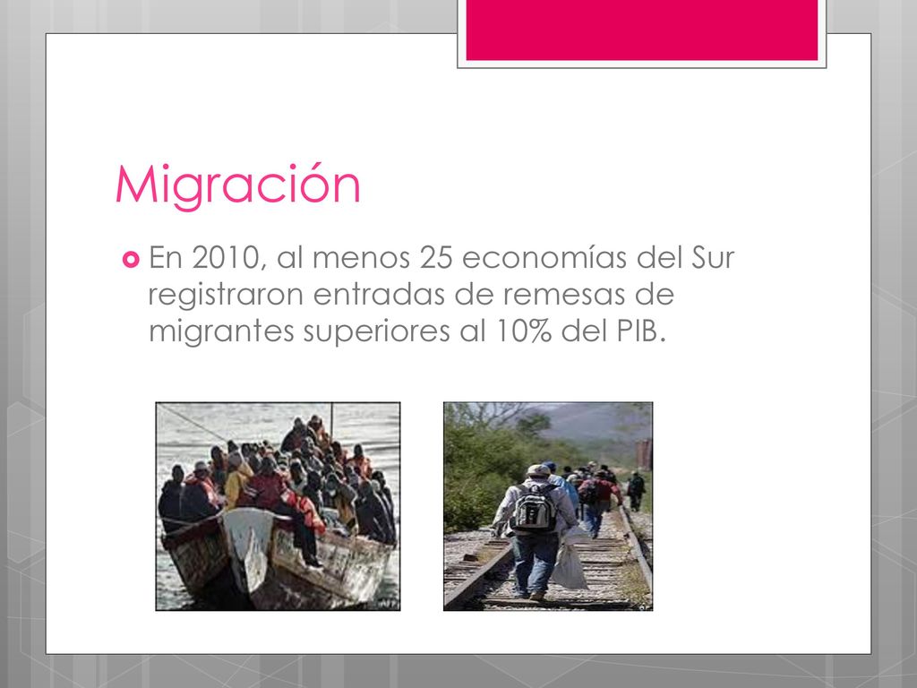 Migración En 2010, al menos 25 economías del Sur registraron entradas de remesas de migrantes superiores al 10% del PIB.