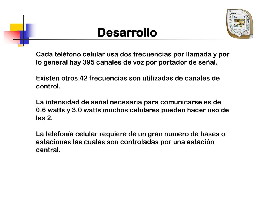 Desarrollo Cada teléfono celular usa dos frecuencias por llamada y por lo general hay 395 canales de voz por portador de señal.