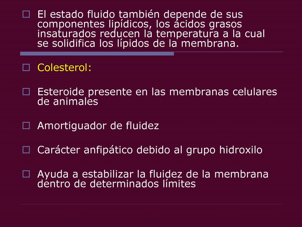 El estado fluido también depende de sus componentes lipídicos, los ácidos grasos insaturados reducen la temperatura a la cual se solidifica los lípidos de la membrana.