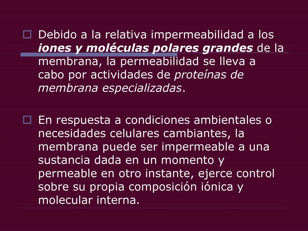 Debido a la relativa impermeabilidad a los iones y moléculas polares grandes de la membrana, la permeabilidad se lleva a cabo por actividades de proteínas de membrana especializadas.