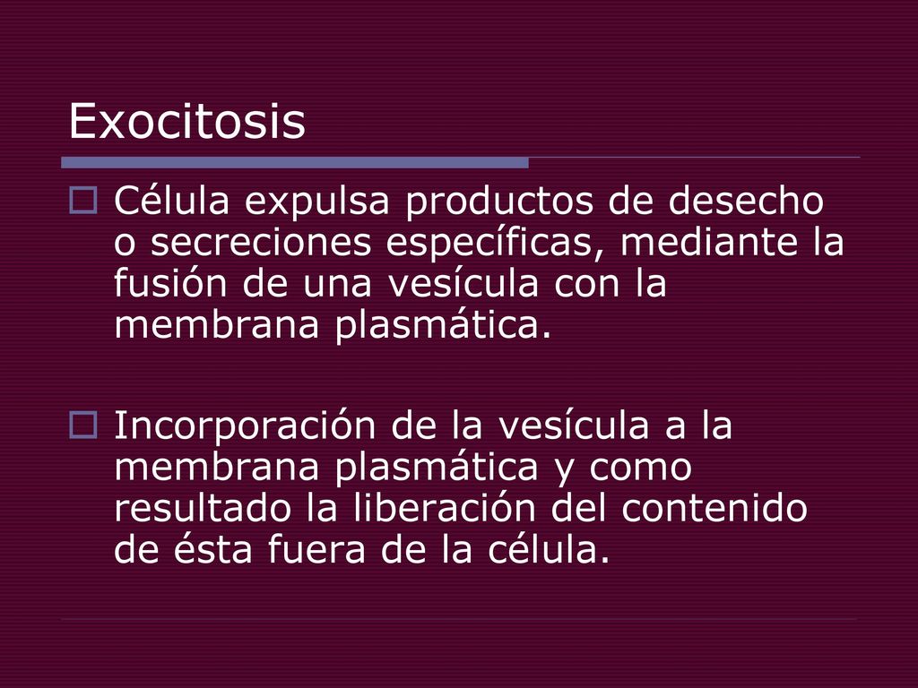 Exocitosis Célula expulsa productos de desecho o secreciones específicas, mediante la fusión de una vesícula con la membrana plasmática.