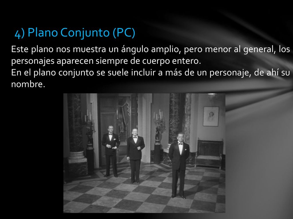4) Plano Conjunto (PC) Este plano nos muestra un ángulo amplio, pero menor al general, los personajes aparecen siempre de cuerpo entero.