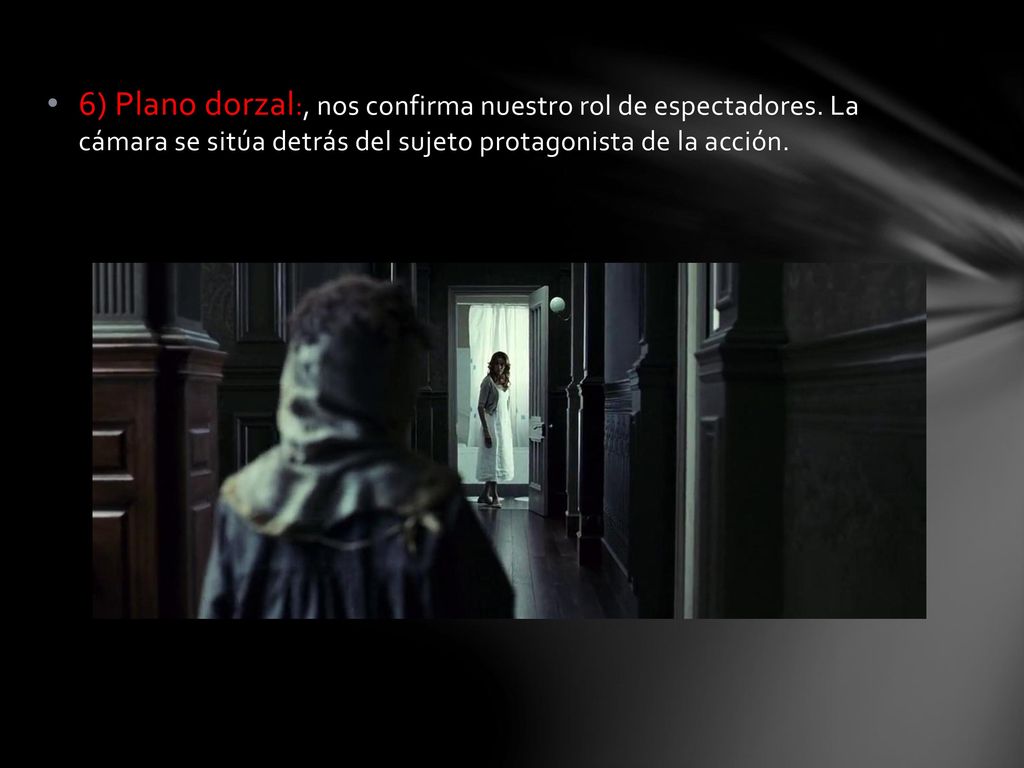 6) Plano dorzal:, nos confirma nuestro rol de espectadores