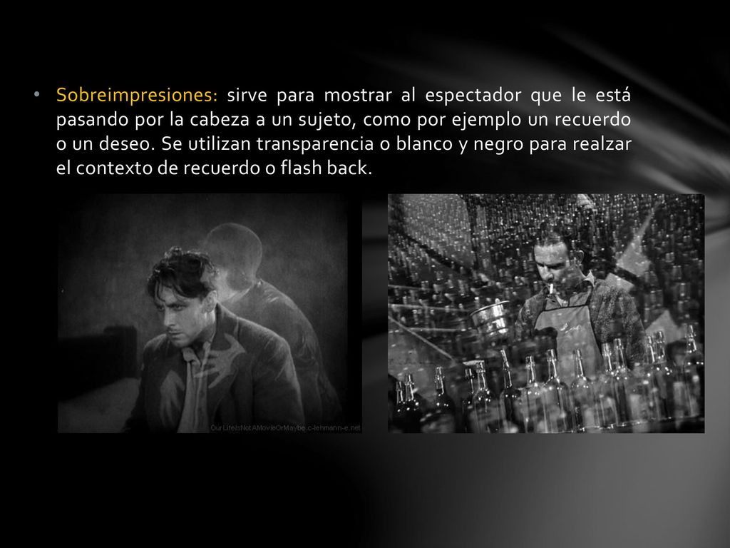 Sobreimpresiones: sirve para mostrar al espectador que le está pasando por la cabeza a un sujeto, como por ejemplo un recuerdo o un deseo.