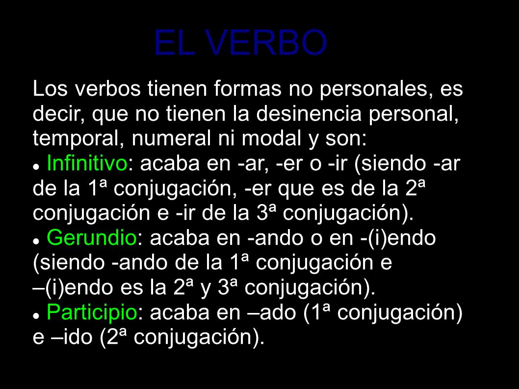 EL VERBO Los verbos tienen formas no personales, es decir, que no tienen la desinencia personal, temporal, numeral ni modal y son: