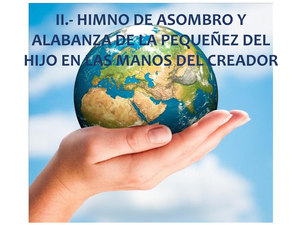 II.- HIMNO DE ASOMBRO Y ALABANZA DE LA PEQUEÑEZ DEL HIJO EN LAS MANOS DEL CREADOR
